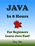 JAVA: JAVA in 8 Hours, JAVA for Beginners, Learn Java fast! A smart way to learn Java, Learn JAVA programming, Learn JAVA in easy steps, Start coding today: A Beginner's Guide, Fast & Easy!