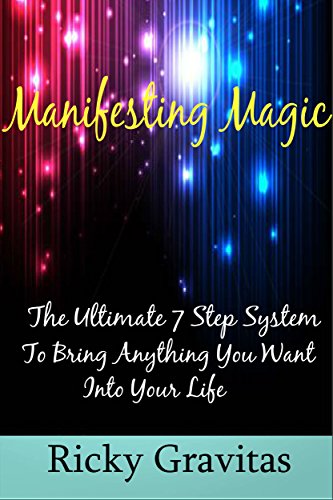 Manifesting Magic: The Ultimate 7 Step System To Bring Anything You Want Into Your Life