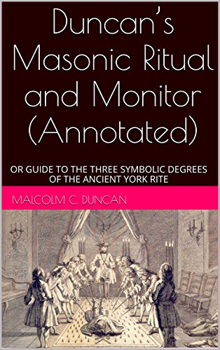 Duncan’s Masonic Ritual and Monitor (Annotated): OR GUIDE TO THE THREE SYMBOLIC DEGREES OF THE ANCIENT YORK RITE (Rituals Book 2)