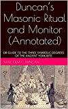Duncan’s Masonic Ritual and Monitor (Annotated): OR GUIDE TO THE THREE SYMBOLIC DEGREES OF THE ANCIENT YORK RITE (Rituals Book 2)