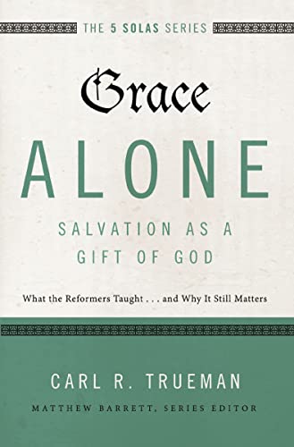 Book Cover Grace Alone---Salvation as a Gift of God: What the Reformers Taughts...and Why It Still Matters (The Five Solas Series)
