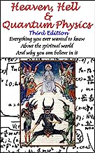 Heaven, Hell & Quantum Physics: Everything you ever wanted to know about the spiritual world and why you can believe in it.