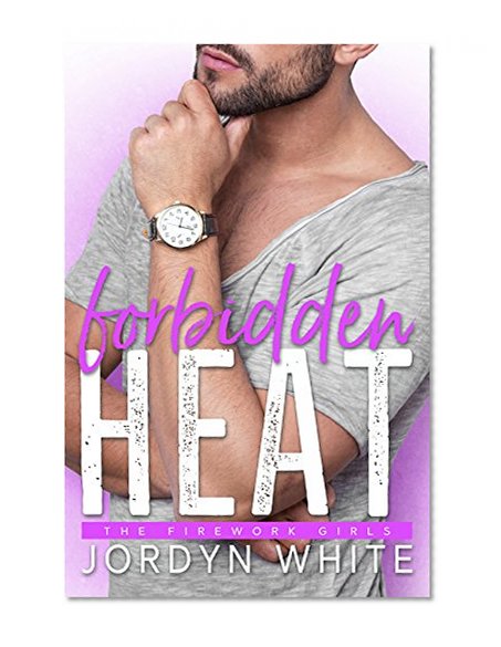 Forbidden Heat (Firework Girls Book 1)