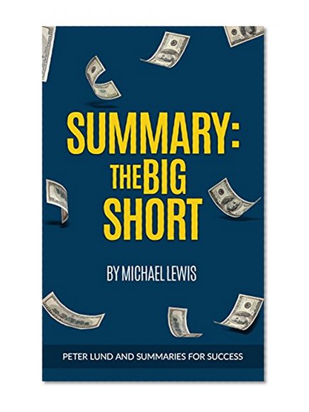Summary: The Big Short by Michael Lewis- Summary and Key Breakdowns for Financial Success FAST (Summaries for Success Book 1)