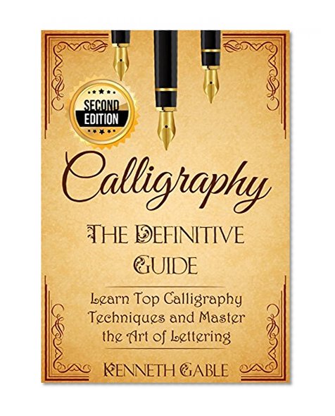 Calligraphy: The Definitive Guide   Learn Top Calligraphy Techniques and Master the Art of Lettering