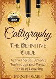 Calligraphy: The Definitive Guide   Learn Top Calligraphy Techniques and Master the Art of Lettering