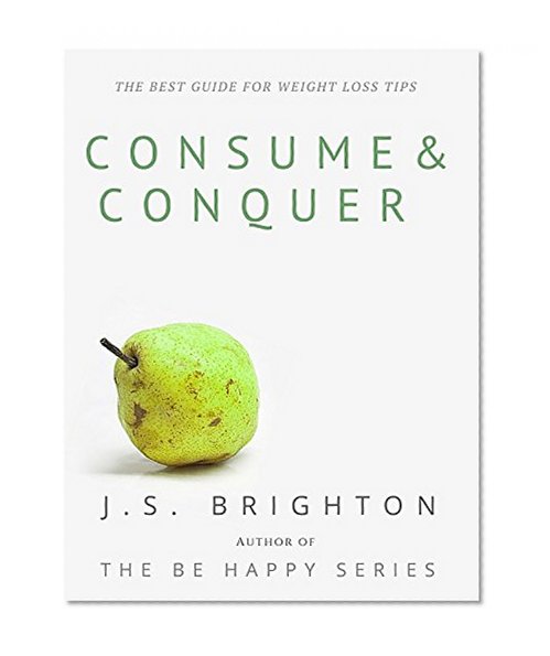 CONSUME & CONQUER: The Best Guide for Weight Loss Tips!