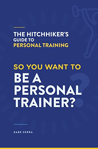 The HitchHiker's Guide To Personal Training: So You Want To Be A Personal Trainer?