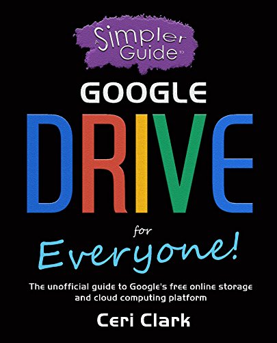 A Simpler Guide to Google Drive for Everyone: The unofficial guide to Google's free online storage and cloud computing platform (Simpler Guides)