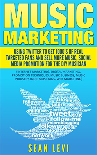 Music Marketing : Using Twitter To Get 1000's of Real Targeted Fans and Sell More Music, Social Media Promotion for The DIY Musician: Musical Journey Series ... Industry, Indie Musicians, Web Marketing)
