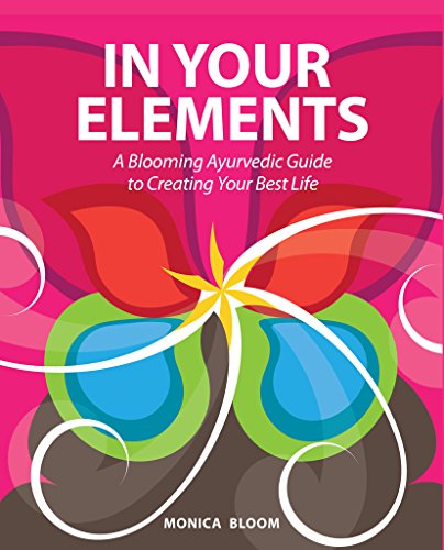 In Your Elements: A Blooming Ayurvedic Guide to Creating Your Best Life