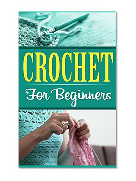 Crochet: Knitting: Crochet for Beginners (Crochet Sewing Crafts) (Hobbies DIY Quilting)