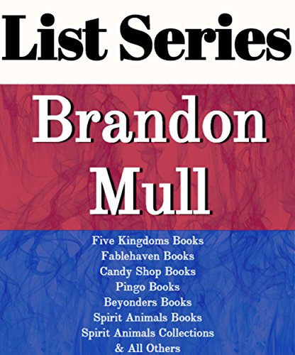 BRANDON MULL: SERIES READING ORDER: FIVE KINGDOMS BOOKS, FABLEHAVEN BOOKS, CANDY SHOP WAR BOOKS, PINGO BOOKS, BEYONDERS BOOKS, SPIRIT ANIMALS BOOKS BY BRANDON MULL