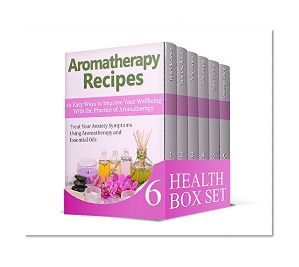Health Box Set: Treat Your Anxiety Symptoms Using Aromatherapy and Essential Oils Plus 100 Natural Remedies and Herbal Mixes (aromatherapy and essential ... herbal antibiotics and antivirals)