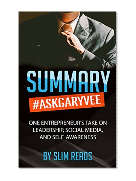 Summary: #AskGaryVee: One Entrepreneur's Take on Leadership, Social Media, and Self-Awareness | Review & Key Points with BONUS Critics Corner
