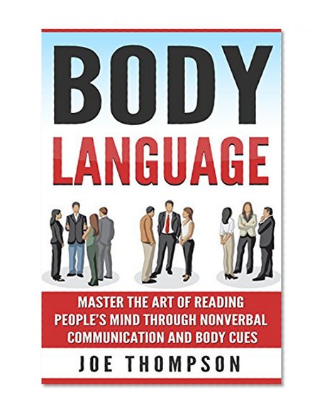 Body Language: Master The Art of Reading People's Mind through Nonverbal Communication and Body Cues (Psychology Secrets, Social Skills, Body Language ... Nonverbal Communication, Analyze P Book 1)