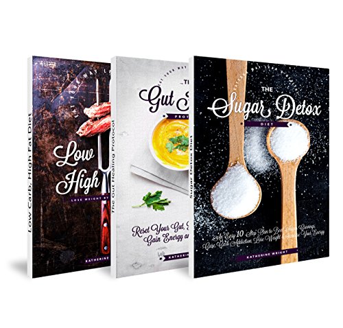 The Low Carb, Sugar Detox, Gut Healing Collection: Low Carb, High Fat Diet, Sugar Detox Diet and The Gut Healing Protocol (Eat Your Way Lean & Healthy)