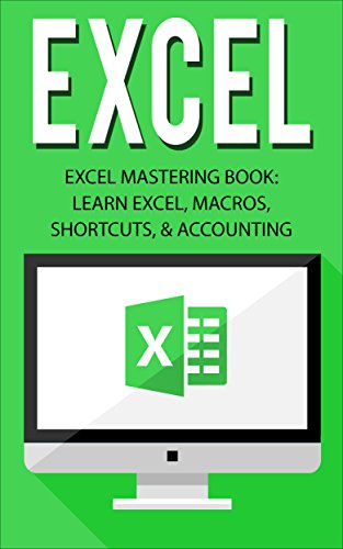 Excel: Excel Mastering Book: Learn Excel, Macros, Shortcuts, and Accounting (Excel Beginners Guide, Excel Mastering, Excel Macros, Excel Shortcuts)