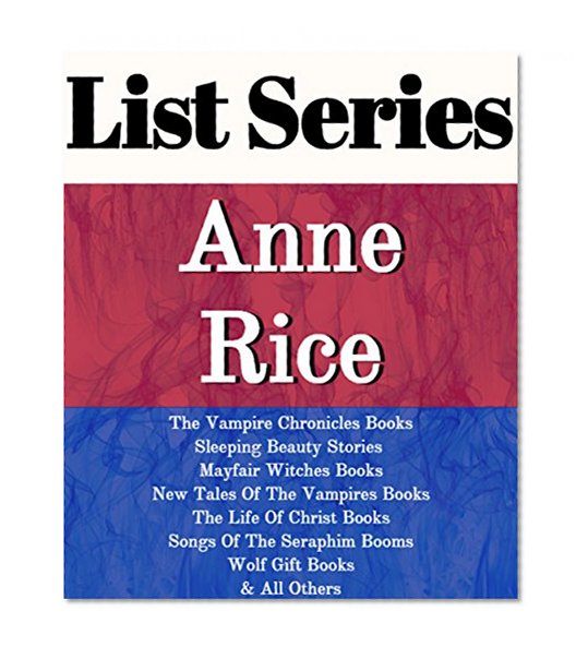 LIST SERIES: ANNE RICE: SERIES READING ORDER: THE VAMPIRE CHRONICLES BOOKS, SLEEPING BEAUTY STORIES, MAYFAIR WITCHES BOOKS, NEW TALES OF THE VAMPIRES BOOKS, THE LIFE OF CHRIST, WOLF GIFT BY ANNE RICE