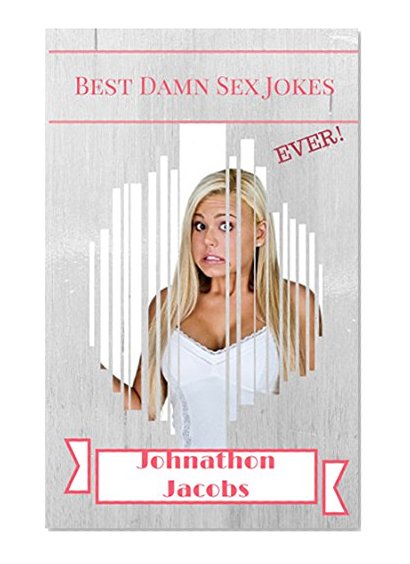 Best Damn Sex Jokes Ever!: Jokes Free, Jokes for Adults, Jokes 2016, Funny Jokes (Jokes, Jokes for Adults, best jokes 2016, best jokes, jokes 2016)