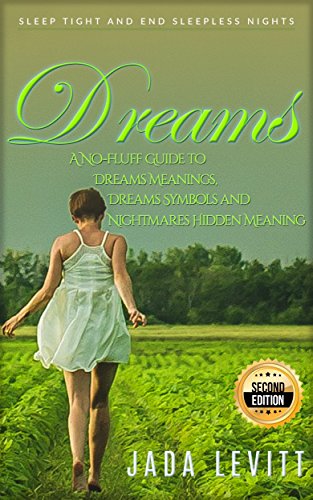 Dreams: A No-Fluff Guide to Dreams Meanings, Dreams Symbols and Nightmares Hidden Meaning - Sleep Tight and End Sleepless Nights - 2nd Edition
