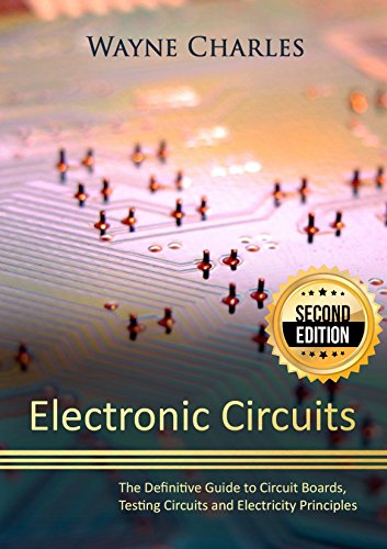 Electronic Circuits: The Definitive Guide to Circuit Boards, Testing Circuits and Electricity Principles - 2nd Edition