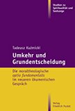 Umkehr und Grundentscheidung: Die moraltheologische optio fundamentalis im neueren ökumenischen Gespräch (Studien zu Spiritualität und Seelsorge 6) (German Edition)