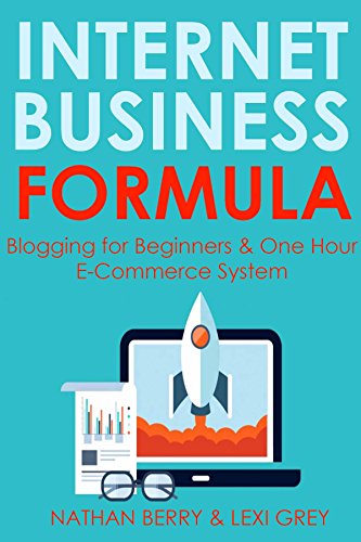 INTERNET BUSINESS FORMULA (2016): Blogging for Beginners & One Hour E-Commerce System