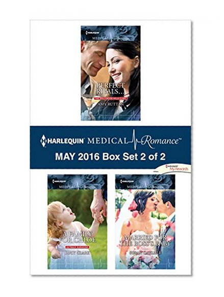 Harlequin Medical Romance May 2016 - Box Set 2 of 2: Perfect Rivals...\A Family for Chloe\Married for the Boss's Baby (The Hollywood Hills Clinic)