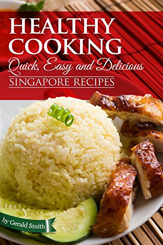 Healthy Cooking: Quick, Easy and Delicious Singapore Recipes
