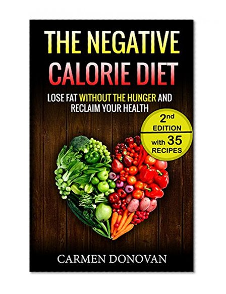 The Negative Calorie Guide: Powerful Tips And Recipes To Help You Burn Fat Without Feeling Hungry And To Feel Amazing (Negative Calorie, Diet, Cookbook, Weight Loss)