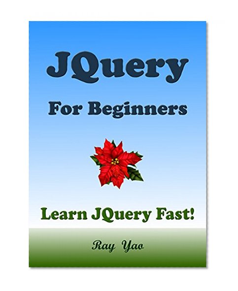 JQuery: JQuery in 8 Hours, JQuery for Beginners, Learn JQuery fast! A smart way to learn JQuery. Plain & Simple. JQuery programming, JQuery in easy steps: A Beginners Guide, Easy & Fast!