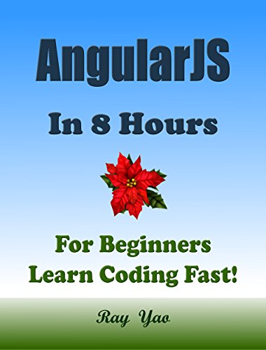 AngularJS in 8 Hours, AngularJS for Beginners, Learn AngularJS fast! AngularJS programming, AngularJS in easy steps, Learn Angular JS, Start coding today: A Beginner's Guide, Fast & Easy!