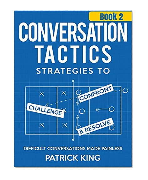 Conversation Tactics: Strategies to Confront, Challenge, and Resolve (Book 2) - Difficult Conversations Made Painless (Conversation Tactics for Better Relationships)