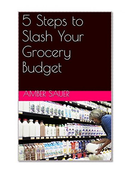5 Steps to Slash Your Grocery Budget