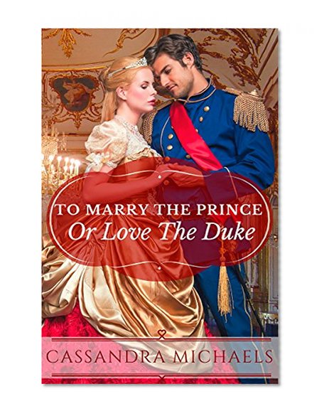 ROMANCE: REGENCY ROMANCE: To Marry The Prince Or Love The Duke (Historical Victorian Military Romance) (Scandalous Duke Historical Aristocracy Short Stories)
