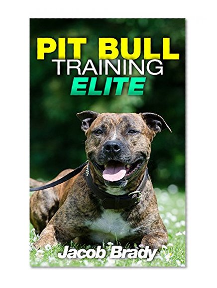 Pit Bull Training Elite: Mastering Your Pit Bull in 5 Steps (Pit bull Training Techniques, American Staffordshire Terrier, Dog behavior, Pit Bull books, Dog training books,)