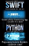 Swift and Python Programming Guide: Programming Language For Beginners: Learn in a Day! Box Set Collection (Swift, Python, JAVA, C++. PHP)