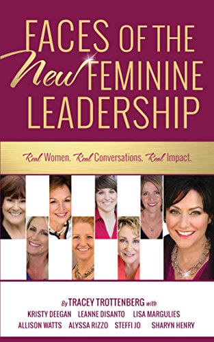 Faces of the New Feminine Leadership: Real Women. Real Conversations. Real Impact.
