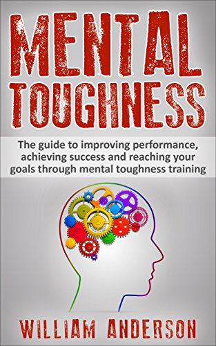 Mental Toughness: The guide to improving Peak Performance, achieving Success and reaching your goals through Mental Toughness Training (Mental Toughness Training, Exercises and Quotes Book 1)