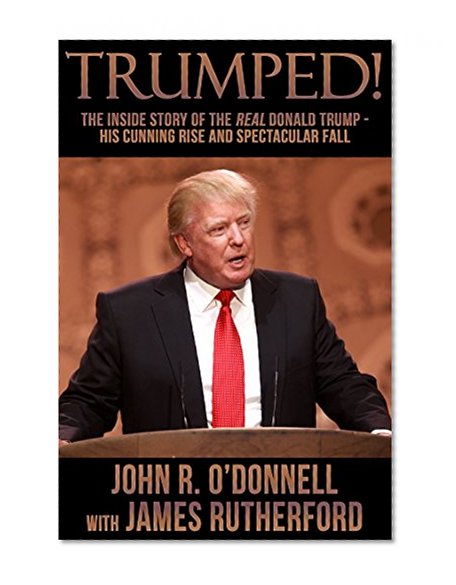 Book Cover Trumped!: The Inside Story of the Real Donald Trump-His Cunning Rise and Spectacular Fall