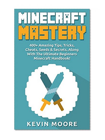 Minecraft: 400+ Amazing Tips, Tricks, Cheats, Seeds & Secrets, Along With The Ultimate Beginners Minecraft Handbook! (Minecraft Combat, Minecraft Potions, Redstone, & Minecraft Mining.)