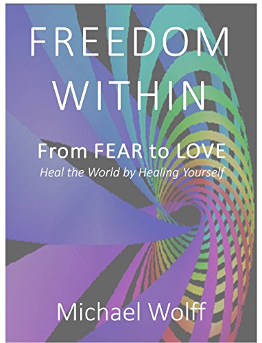 Freedom Within: From Fear to Love - Heal the World by Healing Yourself