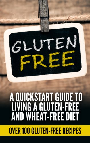 Gluten Free: Gluten Free Quick-start Guide To Living A Gluten-Free and Wheat-Free Diet (Over 100 Gluten-Free Recipes)