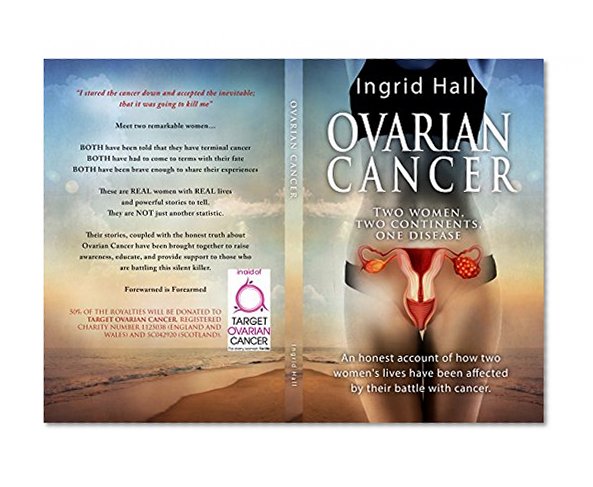 Ovarian Cancer: two women, two continents, one disease: an honest account of how two women's lives have been affected by their battle with cancer.
