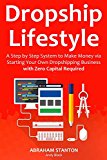 DROPSHIP LIFESTYLE (No Capital Aliexpress): A Step by Step System to Make Money via Starting Your Own Dropshipping Business with Zero Capital Required