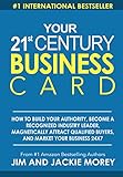 Your 21st Century Business Card: How To Build Authority, Become A Recognized Industry Leader, Magnetically Attract Qualified Buyers, And Market Your Business 24 X 7