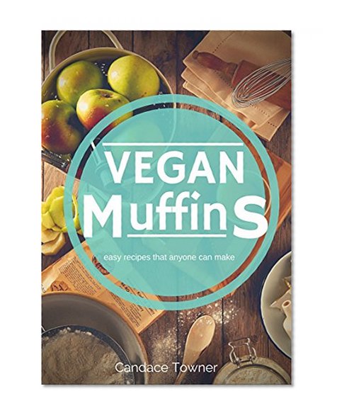 Vegan Muffins: Easy Recipes That Anyone Can Make