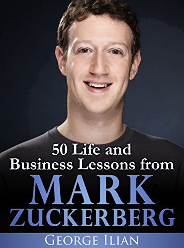 Mark Zuckerberg: 50 Life and Business Lessons from Mark Zuckerberg
