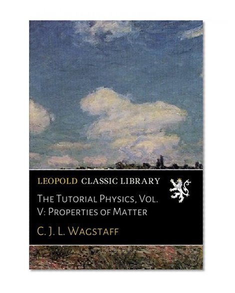 The Tutorial Physics, Vol. V: Properties of Matter